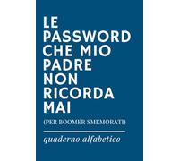 LE PASSWORD CHE MIO PADRE NON RICORDA MAI - Quaderno delle password ironico in ordine alfabetico: Per Registrare Password, Nomi Utente e Dati Di ... per lettera | Più di 300 Schede | Formato A5