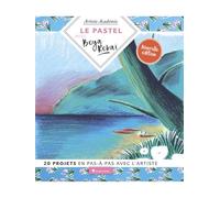 Le pastel avec Beya Rebaï: 20 projets en pas-à-pas avec l'artiste