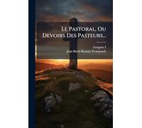 Le Pastoral, Ou Devoirs Des Pasteurs...