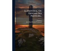 Le Pastoral, Ou Devoirs Des Pasteurs...