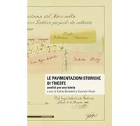 Le pavimentazioni storiche di Trieste. Analisi per una tutela. Con 2 mappe sulle pavimentazioni storiche di Trieste