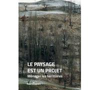 Le paysage est un projet: Tome 1, Ménager le territoire