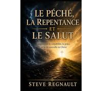 LE PÉCHÉ, LA REPENTANCE ET LE SALUT: Comprendre la culpabilité, la grâce et la vie nouvelle en Christ