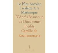 Le Père Antoine Lavalette A la Martinique: D'Après Beaucoup de Documents Inédits