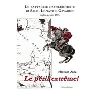 Le péril extrême! Le battaglie napoleoniche di Salò, Lonato e Gavardo. Luglio-agosto 1796