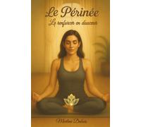 Le Périnée : le renforcer en douceur: Le guide essentiel pour toutes les femmes : exercices simples pour tonifier le périnée, renforcer le plancher ... et créer un rituel bien-être (méthode Kegel)