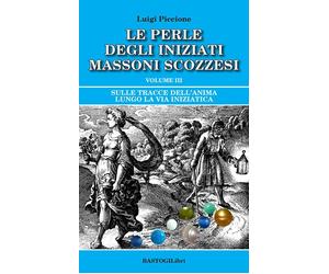 Le perle degli iniziati massoni scozzesi. Volume III. Sulle tracce dell'anima lu