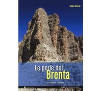 Le perle del Brenta. Le più belle vie classiche e moderne nelle Dolomiti del Brenta