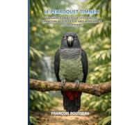 Le Perroquet Timneh: Un guide complet sur les soins, le caractère discret et le gris africain le plus adaptable