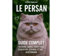 LE PERSAN, GUIDE COMPLET: Histoire, Santé, Toilettage, Éducation, Élevage et Vie Quotidienne