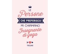 Le persone che preferisco mi chiamano Insegnante di yoga: Taccuino Quaderno appunti (A5) | Regali per Insegnante di yoga per il compleanno o Natale - Regalo personalizzato da firmare