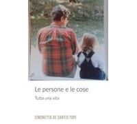 Le persone e le cose. Tutta una vita