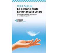 Le persone ferite sanno ancora volare. Un nuovo metodo per curare le nostre emozioni