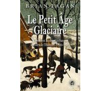 Le petit âge glaciaire: Comment le climat a changé le cours de l'Histoire (1300-1850)