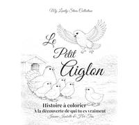 Le Petit Aiglon: Histoire à colorier: À la découverte de qui tu es vraiment