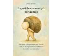 Le petit bonhomme qui portait trop: Un carnet thérapeutique pour lever le voile sur les agressions sexuelles et se réconcilier avec soi-même.
