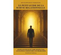 Le petit guide de la survie relationnelle: 30 règles pour se faire respecter, anticiper et résoudre les problèmes