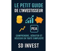 Le Petit Guide de l'Investisseur: nvestir intelligemment : PEA, ETF, assurance-vie, cryptomonnaies, crowdfunding immobilier et stratégies pour faire fructifier votre argent.