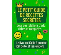 Le Petit Guide de Recettes Secrètes pour des Relations d'Ado Riches et Complètes