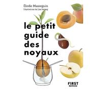 Le petit guide des noyaux: 30 noyaux et pépins à faire germer !