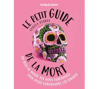 Le petit guide Lonely Planet de la mort: Un tour du monde des rites funéraires pour mieux comprendre les vivants