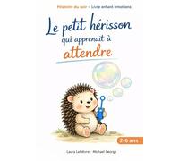 Le petit hérisson qui apprenait à attendre: Une histoire douce du soir pour aider les enfants de 2 à 6 ans à apprivoiser l’attente