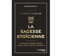 Le Petit livre de la sagesse stoïcienne: les secrets de Sénèque, Epictète et Marc Aurèle pour une vie épanouie