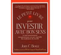 Le petit livre pour investir avec bon sens : Le seul investissement vous garantissant une part équitable des rendements du marché