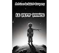 Le Petit Prince: Un conte intemporel sur l’amour, l’amitié et le sens de la vie - un conte philosophique d’Antoine de Saint-Exupéry qui touche le cœur des enfants et des adultes du monde entier.