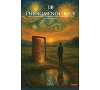 Le phénoménologue. Voyage initiatique à travers l’âme, l’empathie et la vérité invisible
