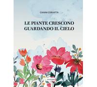 Le piante crescono guardando il cielo - 2022 - Giaconi Editore