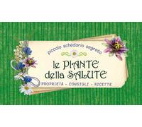 Le piante della salute. Proprietà, consigli, ricette