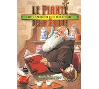 Le piante della salute. Tutte le proprietà delle erbe officinali
