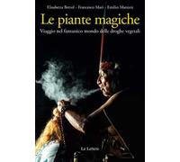 Le piante magiche. Viaggio nel fantastico mondo delle droghe vegetali