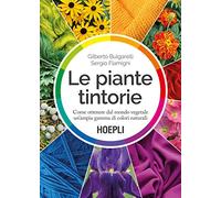 Le piante tintorie. Come ottenere dal mondo vegetale un'ampia gamma di colori naturali