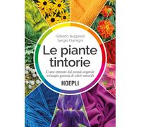 Le piante tintorie. Come ottenere dal mondo vegetale un'ampia gamma di col...