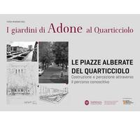 Le piazze alberate del Quarticciolo. Costruzione e percezione attraverso il percorso conoscitivo. Catalogo della mostra (Roma, 16 dicembre 2022-20 aprile 2023). Ediz. illustrata