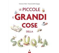 Le piccole e grandi cose della scuola. Ediz. a colori