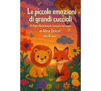 Le piccole emozioni di grandi cuccioli: 10 fiabe illustrate per crescere col cuore - Alina Dricot - Dai 18 mesi