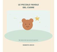 Le Piccole Favole del Cuore: Storie dolci per sognare e crescere insieme
