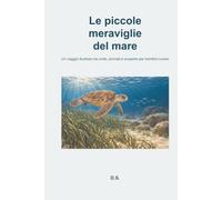 Le piccole meraviglie del mare: Un viaggio illustrato tra onde, animali e scoperte per bambini curiosi