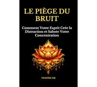 LE PIÈGE DU BRUIT: Comment Votre Esprit Crée la Distraction et Sabote Votre Concentration