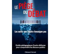 Le piège du débat - Les outils que l'école n'enseigne pas - Guide pédagogique d’auto-défense pour comprendre les discours publics.