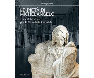 Le Pietà di Michelangelo Tre calchi storici per la Sala delle Cariatidi