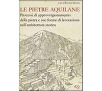 Le pietre aquilane. Processi di approvvigionamento della pietra e sue forme di lavorazione nell'architettura storica