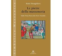 Le pietre della massoneria. Dalla prima pietra alla pietra trionfale