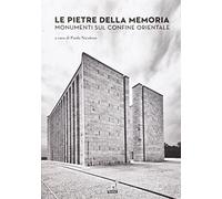 Le pietre della memoria. Monumenti sul confine orientale