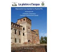 Le pietre e l'acqua. Racconti tra manieri e fiume Po