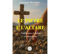 Le pietre e l'altare: Trasformare il dolore in adorazione