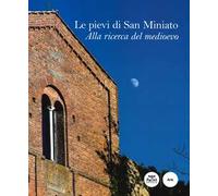 Le pievi di San Miniato. Alla ricerca del medioevo. Ediz. a colori